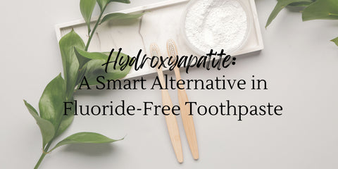 Hydroxyapatite | A Smart Alternative in Fluoride-Free Toothpaste